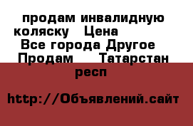 продам инвалидную коляску › Цена ­ 10 000 - Все города Другое » Продам   . Татарстан респ.